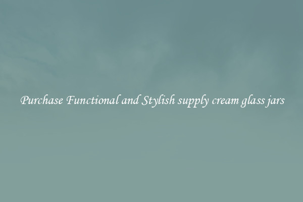 Purchase Functional and Stylish supply cream glass jars