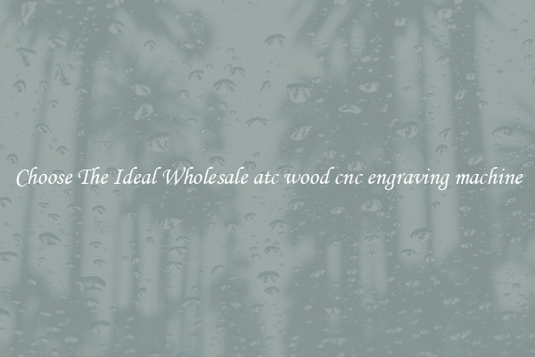 Choose The Ideal Wholesale atc wood cnc engraving machine