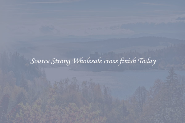 Source Strong Wholesale cross finish Today