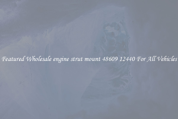 Featured Wholesale engine strut mount 48609 12440 For All Vehicles