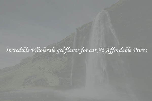 Incredible Wholesale gel flavor for car At Affordable Prices