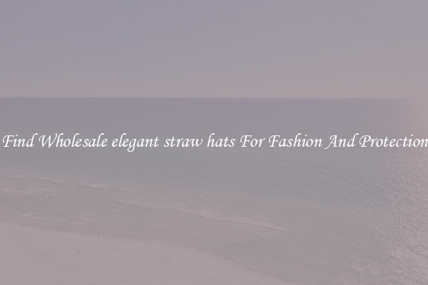Find Wholesale elegant straw hats For Fashion And Protection