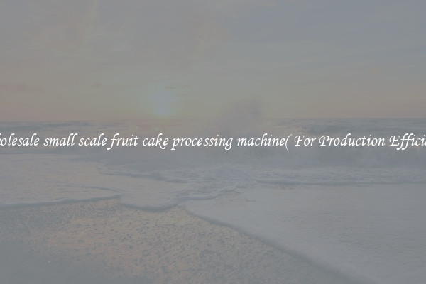 Wholesale small scale fruit cake processing machine( For Production Efficiency