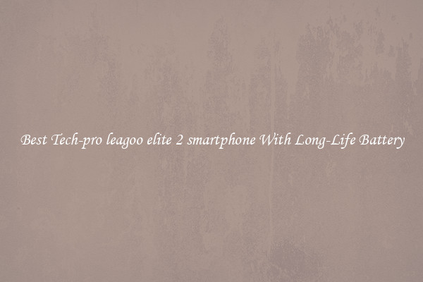 Best Tech-pro leagoo elite 2 smartphone With Long-Life Battery