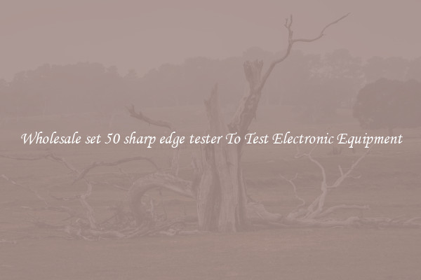 Wholesale set 50 sharp edge tester To Test Electronic Equipment