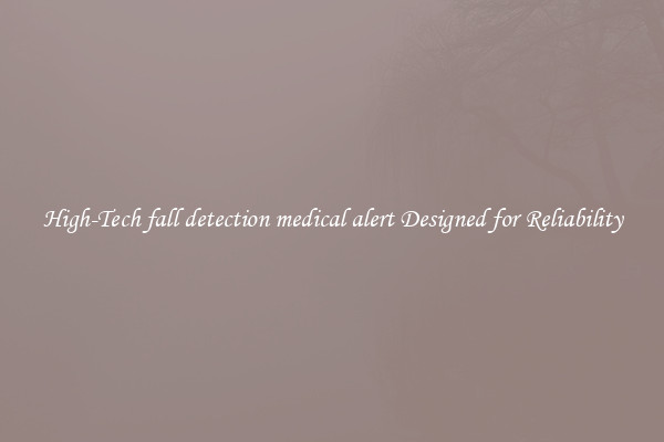 High-Tech fall detection medical alert Designed for Reliability
