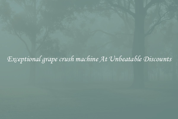 Exceptional grape crush machine At Unbeatable Discounts