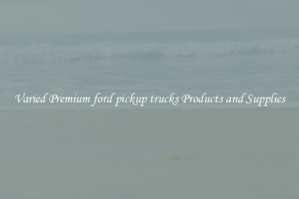 Varied Premium ford pickup trucks Products and Supplies