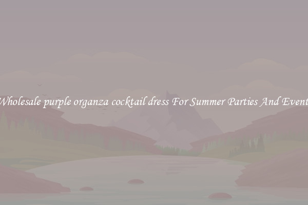 Wholesale purple organza cocktail dress For Summer Parties And Events