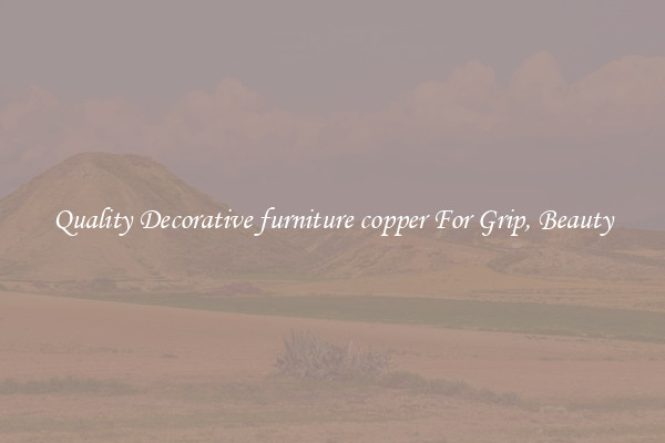 Quality Decorative furniture copper For Grip, Beauty