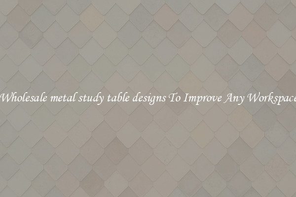 Wholesale metal study table designs To Improve Any Workspace