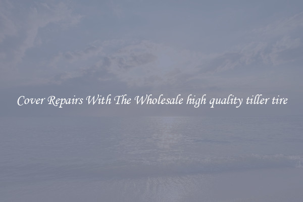  Cover Repairs With The Wholesale high quality tiller tire 
