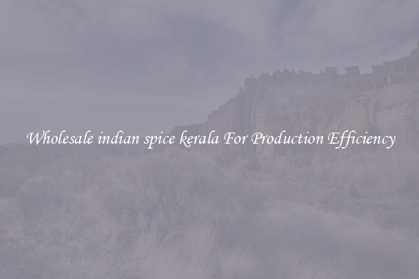 Wholesale indian spice kerala For Production Efficiency
