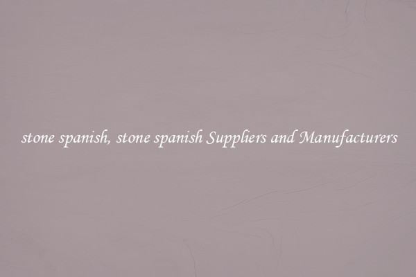 stone spanish, stone spanish Suppliers and Manufacturers