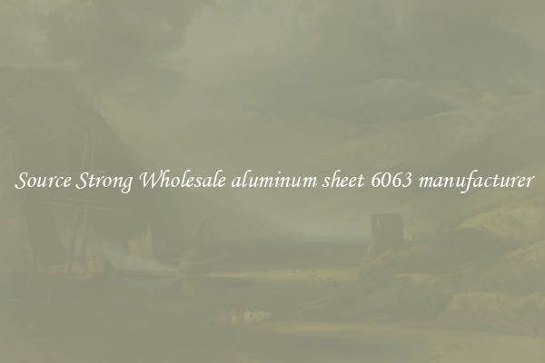 Source Strong Wholesale aluminum sheet 6063 manufacturer