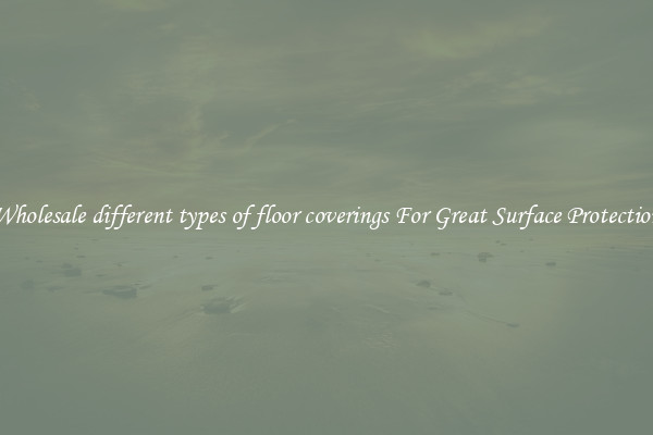 Wholesale different types of floor coverings For Great Surface Protection