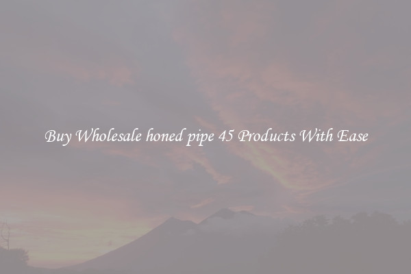 Buy Wholesale honed pipe 45 Products With Ease