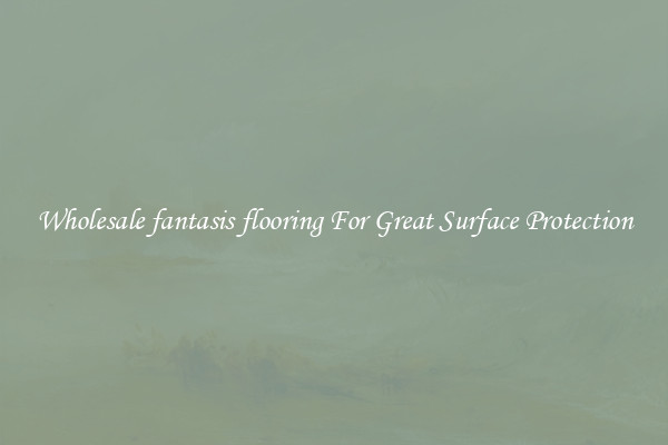 Wholesale fantasis flooring For Great Surface Protection
