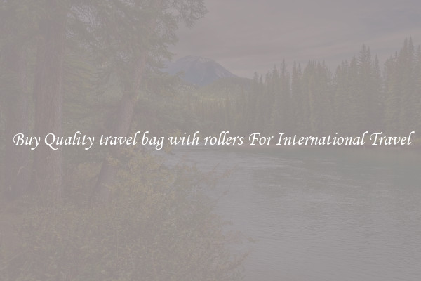 Buy Quality travel bag with rollers For International Travel