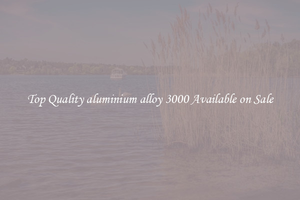 Top Quality aluminium alloy 3000 Available on Sale