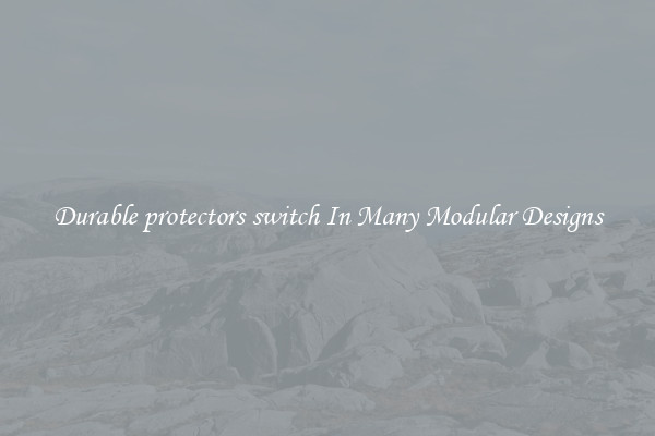 Durable protectors switch In Many Modular Designs