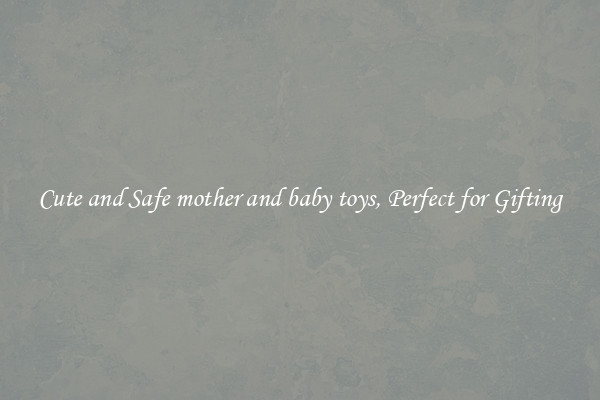 Cute and Safe mother and baby toys, Perfect for Gifting