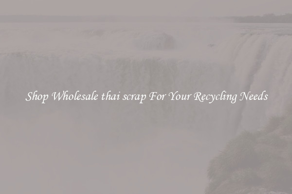 Shop Wholesale thai scrap For Your Recycling Needs