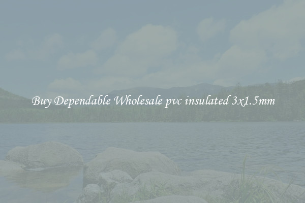 Buy Dependable Wholesale pvc insulated 3x1.5mm