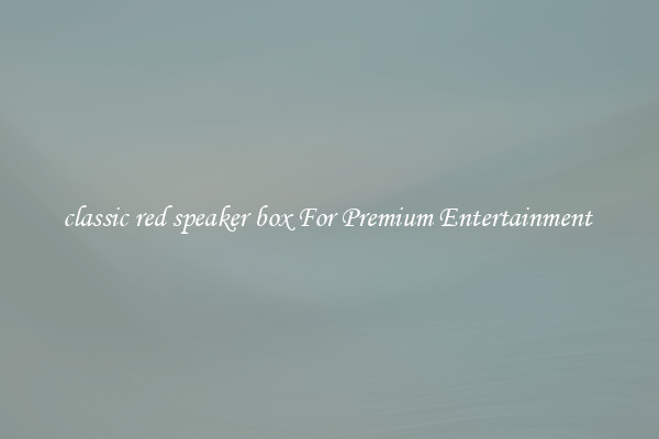 classic red speaker box For Premium Entertainment 