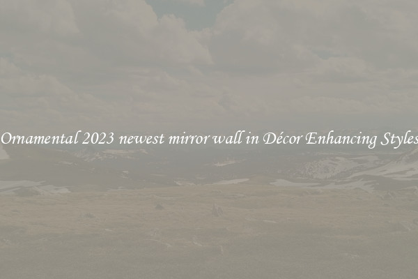 Ornamental 2023 newest mirror wall in Décor Enhancing Styles