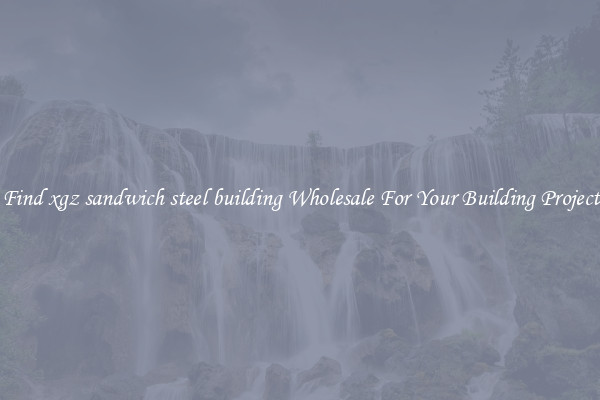 Find xgz sandwich steel building Wholesale For Your Building Project