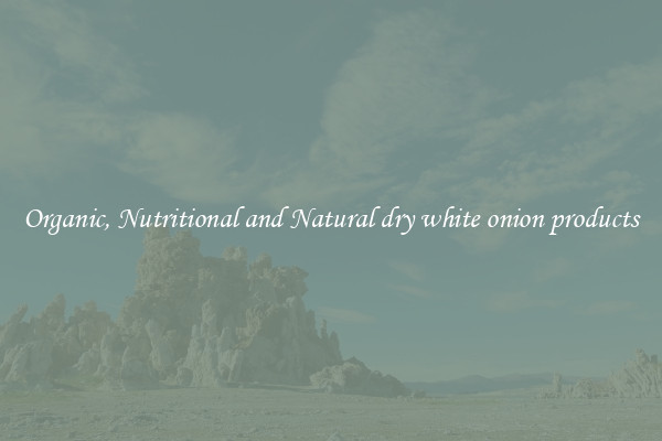 Organic, Nutritional and Natural dry white onion products