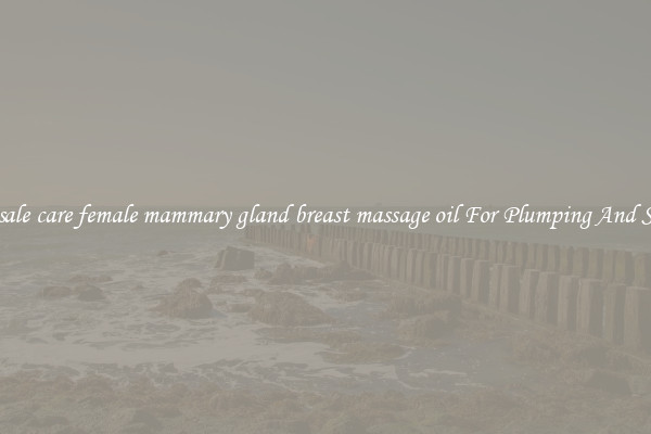 Wholesale care female mammary gland breast massage oil For Plumping And Shaping