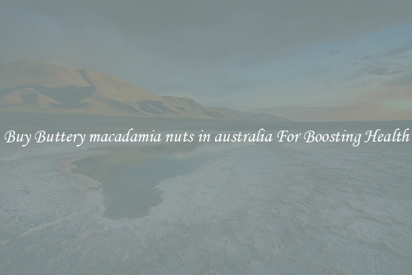 Buy Buttery macadamia nuts in australia For Boosting Health