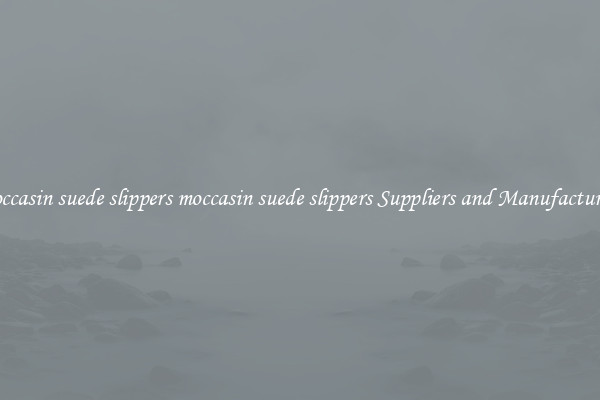 moccasin suede slippers moccasin suede slippers Suppliers and Manufacturers