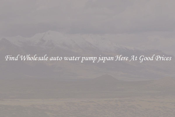 Find Wholesale auto water pump japan Here At Good Prices