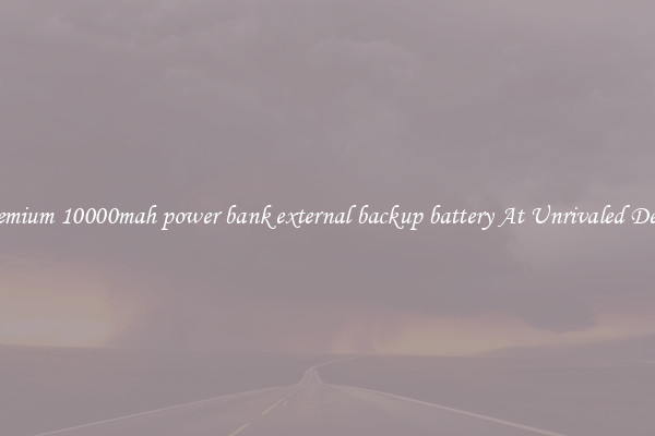 Premium 10000mah power bank external backup battery At Unrivaled Deals