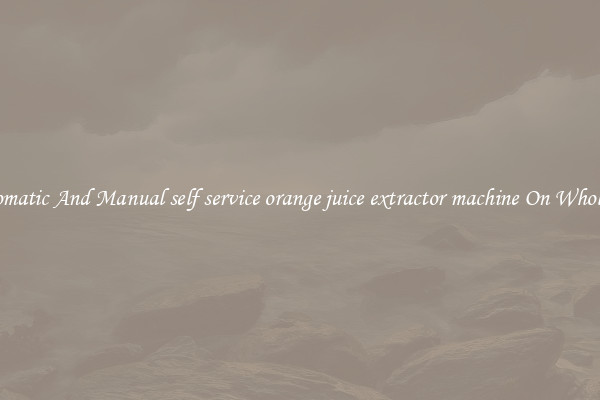 Automatic And Manual self service orange juice extractor machine On Wholesale