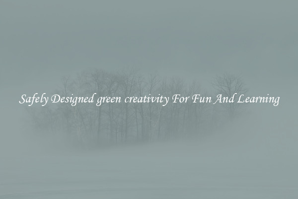 Safely Designed green creativity For Fun And Learning