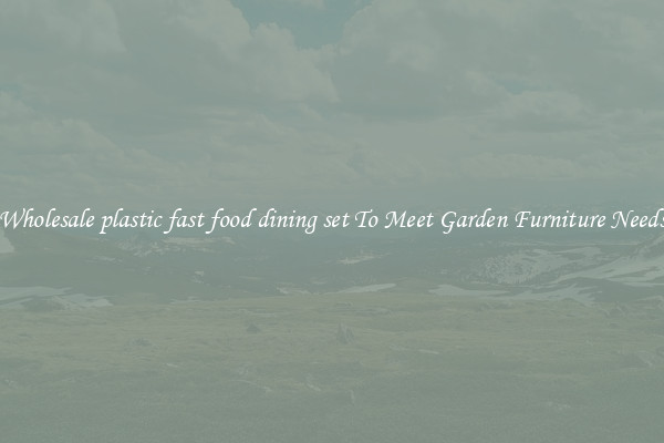 Wholesale plastic fast food dining set To Meet Garden Furniture Needs