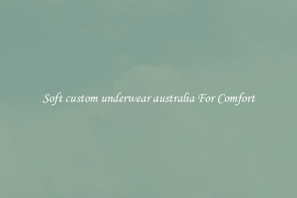 Soft custom underwear australia For Comfort