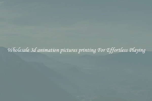 Wholesale 3d animation pictures printing For Effortless Playing