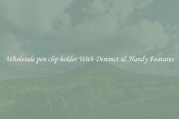 Wholesale pen clip holder With Distinct & Handy Features