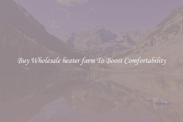 Buy Wholesale heater farm To Boost Comfortability