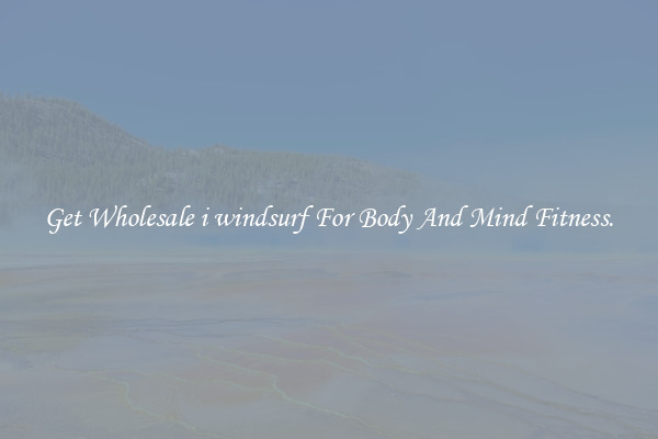 Get Wholesale i windsurf For Body And Mind Fitness.