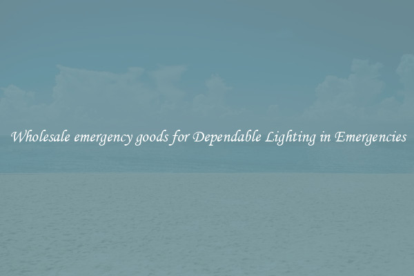 Wholesale emergency goods for Dependable Lighting in Emergencies