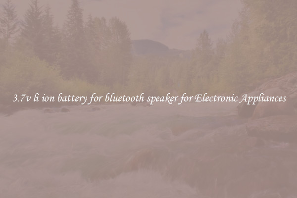 3.7v li ion battery for bluetooth speaker for Electronic Appliances