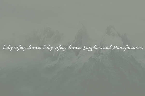 baby safety drawer baby safety drawer Suppliers and Manufacturers