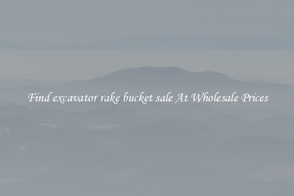 Find excavator rake bucket sale At Wholesale Prices