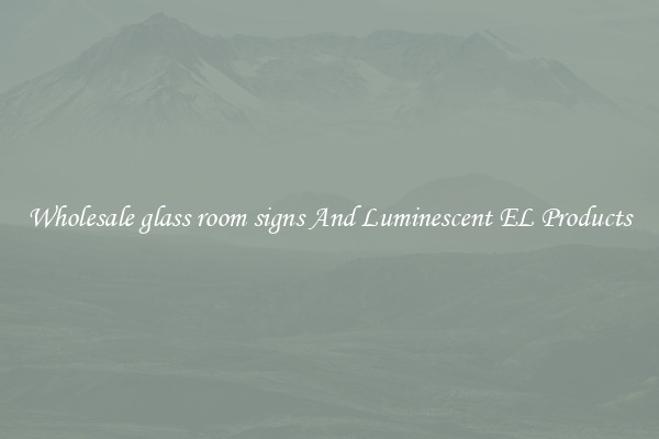 Wholesale glass room signs And Luminescent EL Products